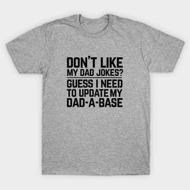 Don't like my dad jokes? Guess I need to update my dad-a-base? T-Shirt by Perpetual Brunch